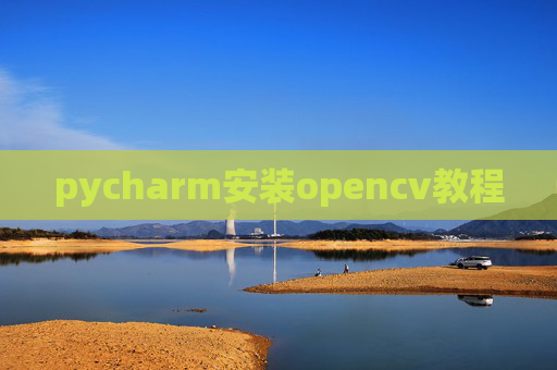 pycharm安装opencv教程 pycharm安装opencv教程